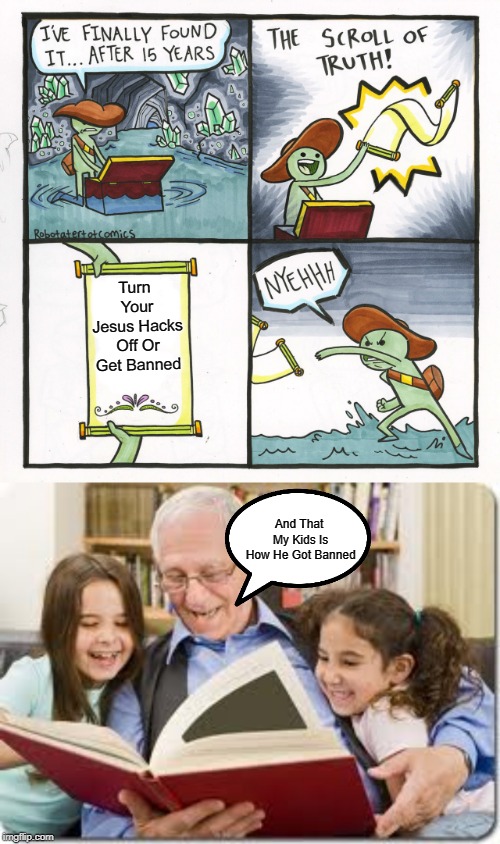 The Story Of The Scroll Of Truth Guy | Turn Your Jesus Hacks Off Or Get Banned; And That My Kids Is How He Got Banned | image tagged in memes,storytelling grandpa,the scroll of truth,minecraft,banned,jesus hacks | made w/ Imgflip meme maker
