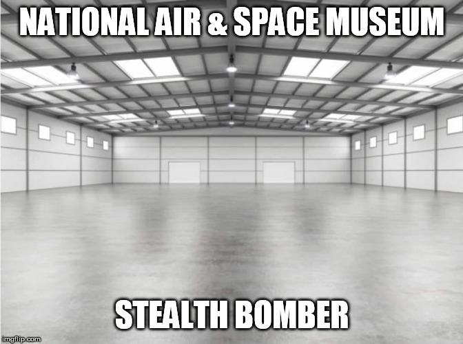 National Air & Space Museum | NATIONAL AIR & SPACE MUSEUM; STEALTH BOMBER | image tagged in national air  space museum | made w/ Imgflip meme maker