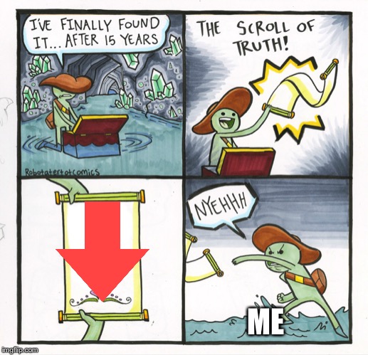 The Scroll Of Truth | ME | image tagged in memes,the scroll of truth | made w/ Imgflip meme maker