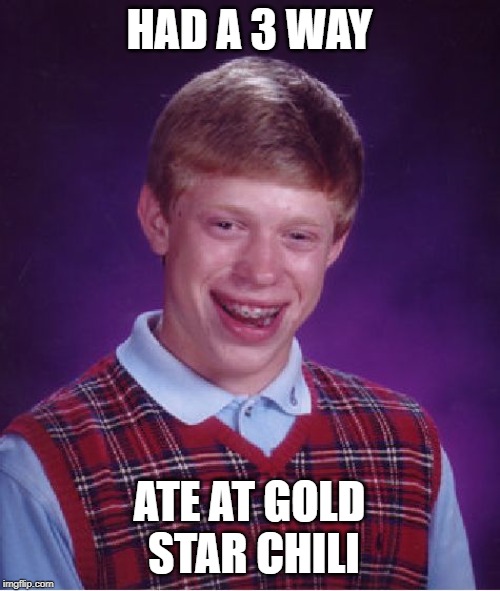 Bad Luck Brian Meme | HAD A 3 WAY; ATE AT GOLD STAR CHILI | image tagged in memes,bad luck brian | made w/ Imgflip meme maker