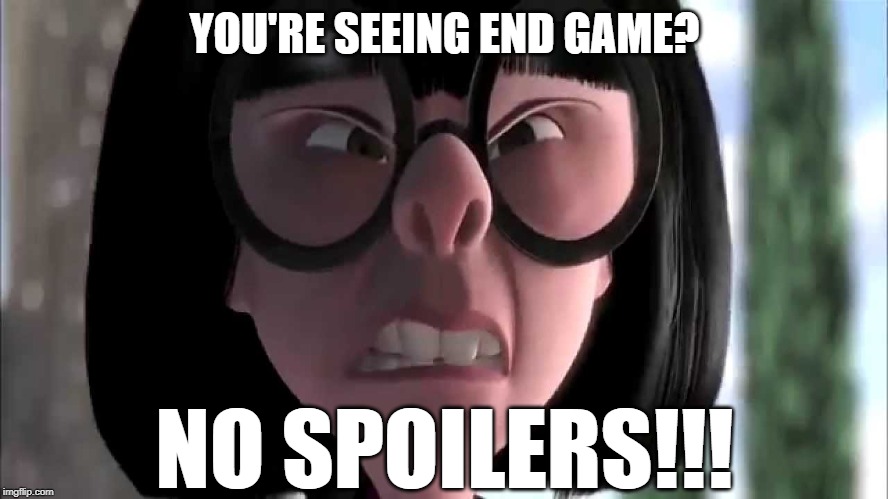 NO SPOILERS!!! | YOU'RE SEEING END GAME? NO SPOILERS!!! | image tagged in memes,avengers end game,incredibles,edna mode no capes | made w/ Imgflip meme maker