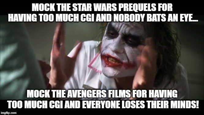 And everybody loses their minds Meme | MOCK THE STAR WARS PREQUELS FOR HAVING TOO MUCH CGI AND NOBODY BATS AN EYE... MOCK THE AVENGERS FILMS FOR HAVING TOO MUCH CGI AND EVERYONE LOSES THEIR MINDS! | image tagged in memes,and everybody loses their minds | made w/ Imgflip meme maker