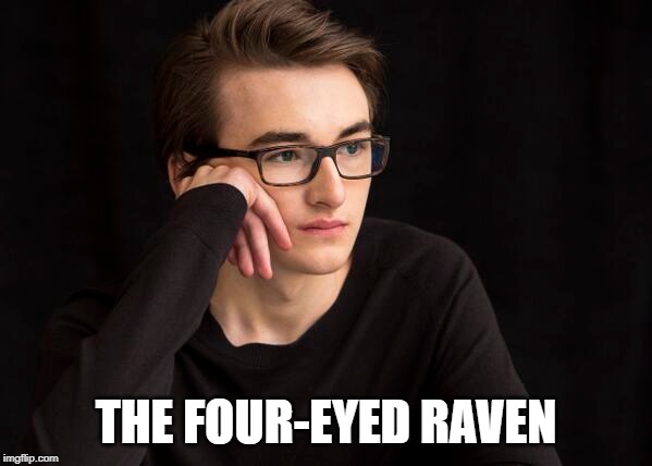 The Four-Eyed Raven | THE FOUR-EYED RAVEN | image tagged in got,stark,winterhascome | made w/ Imgflip meme maker