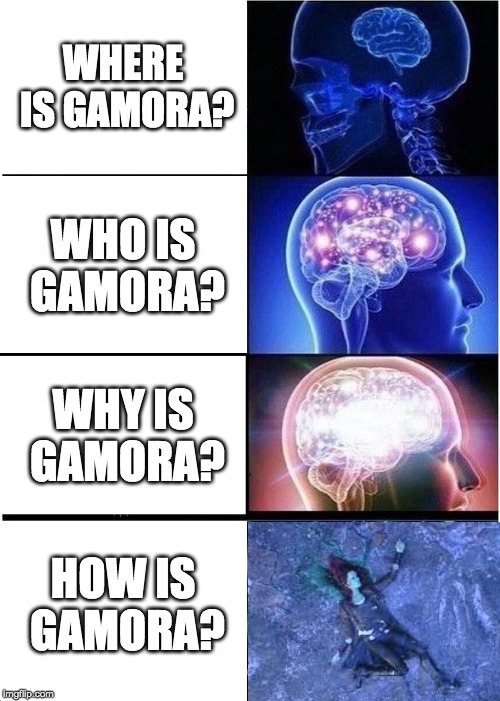 Expanding Brain | WHERE IS GAMORA? WHO IS GAMORA? WHY IS GAMORA? HOW IS GAMORA? | image tagged in memes,expanding brain | made w/ Imgflip meme maker