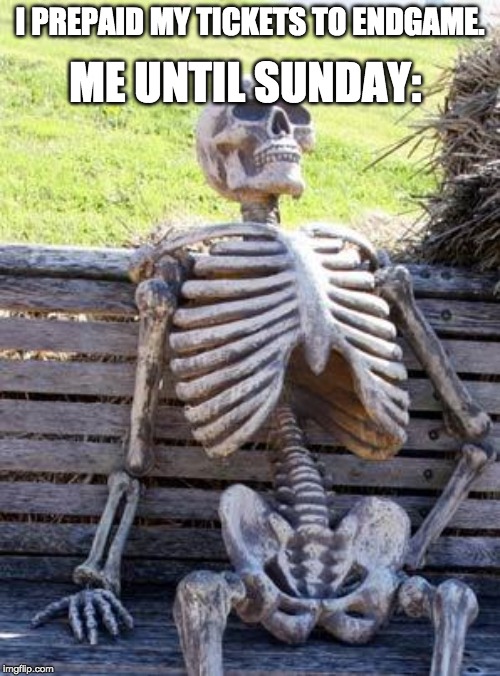 Waiting Skeleton | I PREPAID MY TICKETS TO ENDGAME. ME UNTIL SUNDAY: | image tagged in memes,waiting skeleton | made w/ Imgflip meme maker