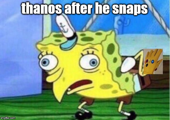 thanos after he snaps | image tagged in memes,mocking spongebob | made w/ Imgflip meme maker