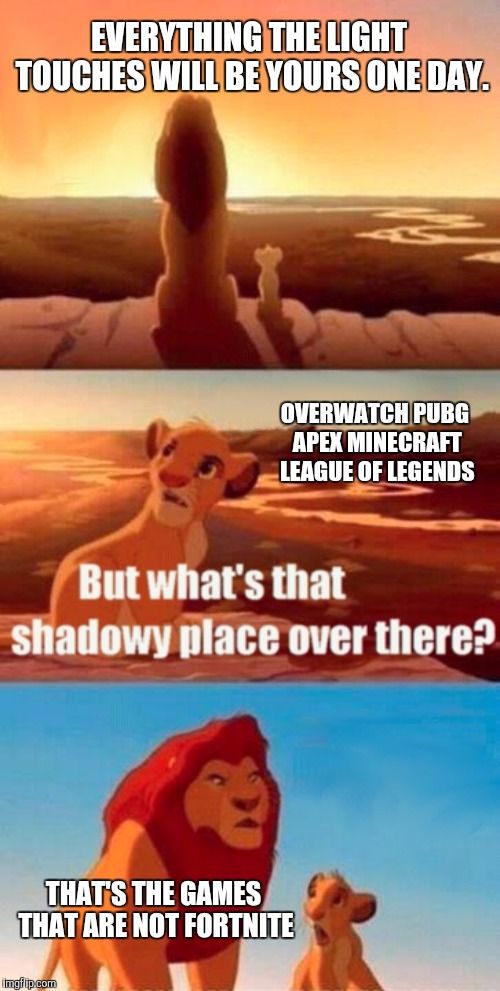 Simba Shadowy Place | EVERYTHING THE LIGHT TOUCHES WILL BE YOURS ONE DAY. OVERWATCH PUBG APEX MINECRAFT LEAGUE OF LEGENDS; THAT'S THE GAMES THAT ARE NOT FORTNITE | image tagged in memes,simba shadowy place | made w/ Imgflip meme maker