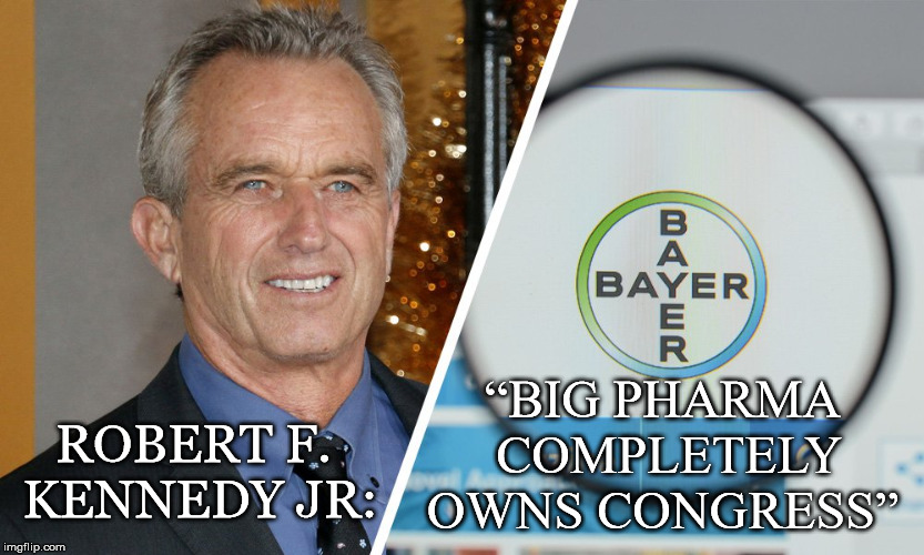 Truth Bomb | “BIG PHARMA COMPLETELY OWNS CONGRESS”; ROBERT F. KENNEDY JR: | image tagged in robert f kennedy,big pharma,vaccines,congress,owned | made w/ Imgflip meme maker
