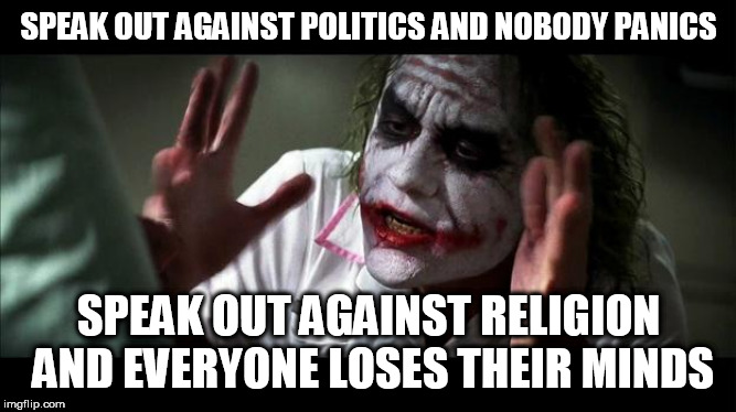 No one BATS an eye | SPEAK OUT AGAINST POLITICS AND NOBODY PANICS; SPEAK OUT AGAINST RELIGION AND EVERYONE LOSES THEIR MINDS | image tagged in no one bats an eye,politics,religion,criticism,speaking out,criticize | made w/ Imgflip meme maker