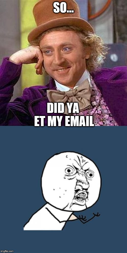 SO... DID YA ET MY EMAIL | image tagged in memes,creepy condescending wonka | made w/ Imgflip meme maker