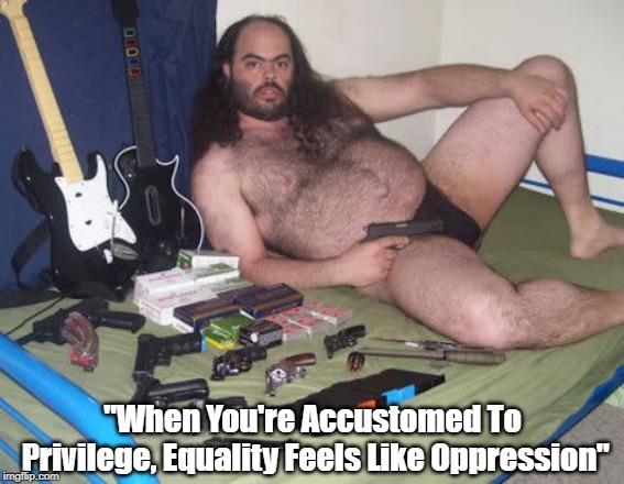 "When You're Accustomed To Privilege, Equality Feels Like Oppression" | made w/ Imgflip meme maker