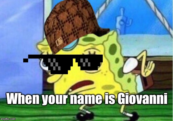 Mocking Spongebob | When your name is Giovanni | image tagged in memes,mocking spongebob | made w/ Imgflip meme maker