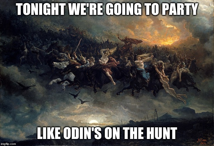 Odin On The Hunt | TONIGHT WE'RE GOING TO PARTY; LIKE ODIN'S ON THE HUNT | image tagged in odin,odinism,asatru,wild hunt,fucking norwegians | made w/ Imgflip meme maker