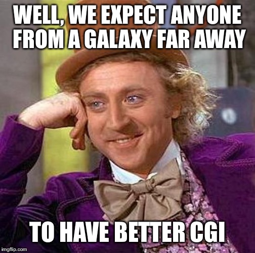 Creepy Condescending Wonka Meme | WELL, WE EXPECT ANYONE FROM A GALAXY FAR AWAY TO HAVE BETTER CGI | image tagged in memes,creepy condescending wonka | made w/ Imgflip meme maker