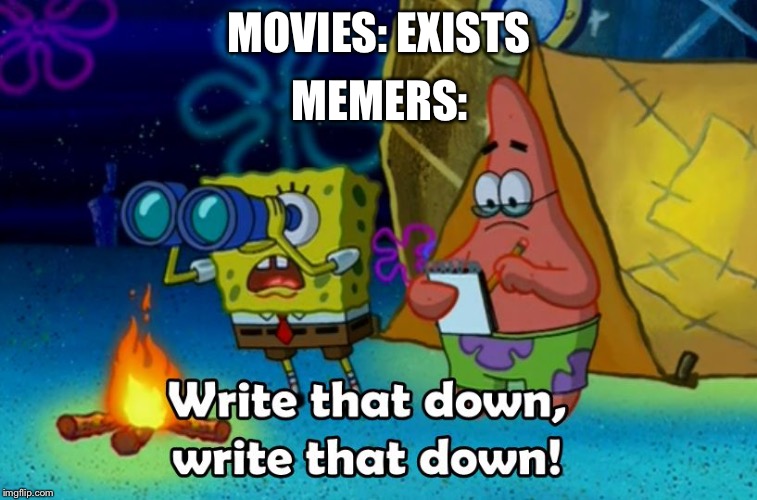 write that down | MEMERS:; MOVIES: EXISTS | image tagged in write that down | made w/ Imgflip meme maker