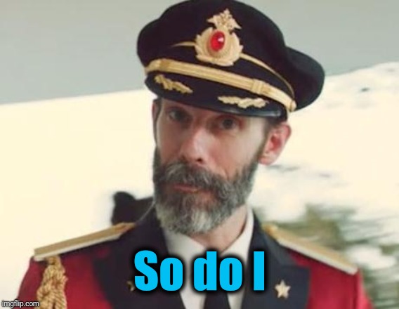 Captain Obvious | So do I | image tagged in captain obvious | made w/ Imgflip meme maker