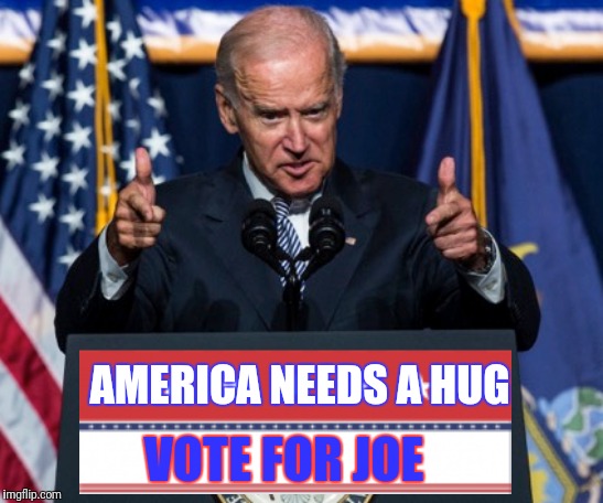 Creepy Joes Campaign Slogan | AMERICA NEEDS A HUG; VOTE FOR JOE | image tagged in political meme,creepy joe biden,campaign slogan | made w/ Imgflip meme maker