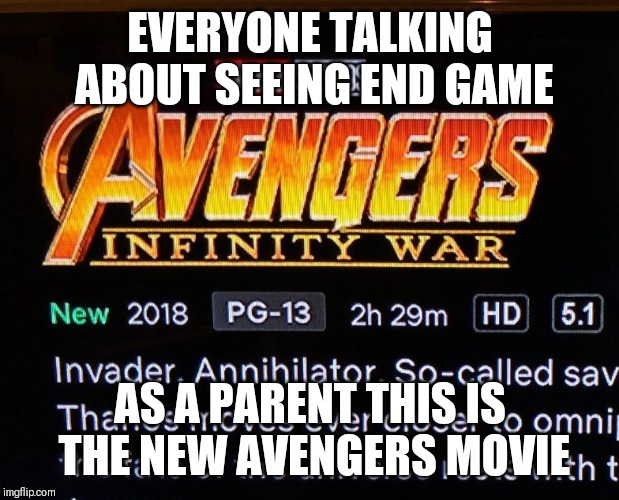 Parent meme about "End Game" | EVERYONE TALKING ABOUT SEEING END GAME; AS A PARENT THIS IS THE NEW AVENGERS MOVIE | image tagged in movie,avengers endgame,avengers,parenting,parents | made w/ Imgflip meme maker