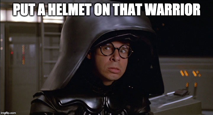 Dark Helmet | PUT A HELMET ON THAT WARRIOR | image tagged in dark helmet | made w/ Imgflip meme maker