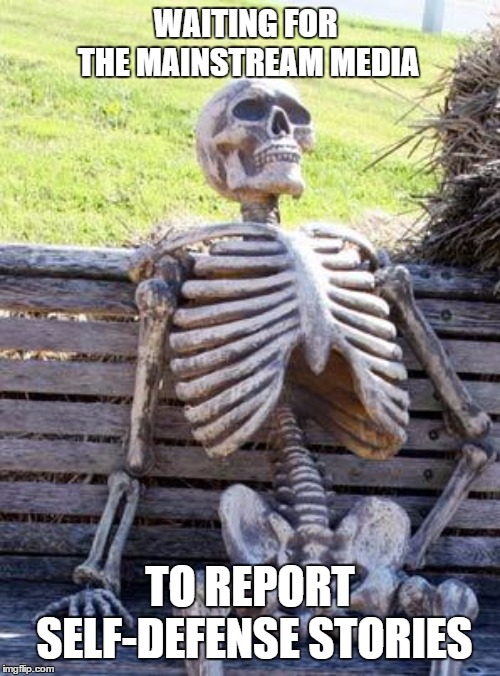 Waiting Skeleton | WAITING FOR THE MAINSTREAM MEDIA; TO REPORT SELF-DEFENSE STORIES | image tagged in memes,waiting skeleton,random,mainstream media,self defense | made w/ Imgflip meme maker