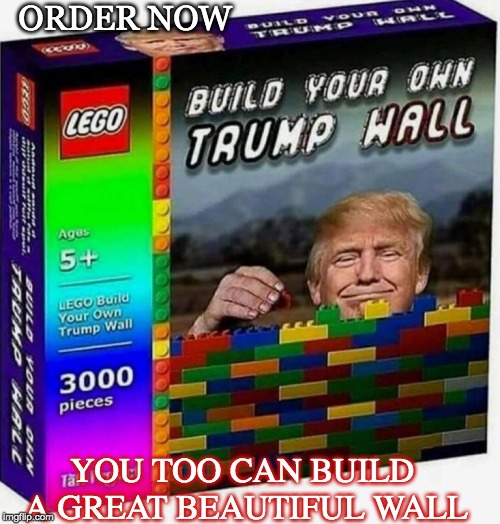 Limited Collectors Edition: | ORDER NOW; YOU TOO CAN BUILD A GREAT BEAUTIFUL WALL | image tagged in donald trump,build a wall | made w/ Imgflip meme maker