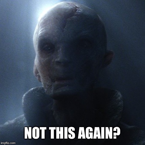 Snoke | NOT THIS AGAIN? | image tagged in snoke | made w/ Imgflip meme maker
