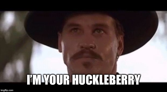 Val Kilmer Doc Holiday Tombstone | I’M YOUR HUCKLEBERRY | image tagged in val kilmer doc holiday tombstone | made w/ Imgflip meme maker