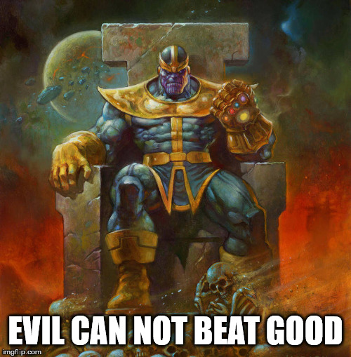 Saw movie today, it was very good | EVIL CAN NOT BEAT GOOD | image tagged in thanos,avengers endgame | made w/ Imgflip meme maker