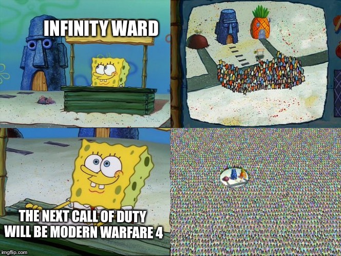 Spongebob hype stand | INFINITY WARD; THE NEXT CALL OF DUTY WILL BE MODERN WARFARE 4 | image tagged in spongebob hype stand | made w/ Imgflip meme maker