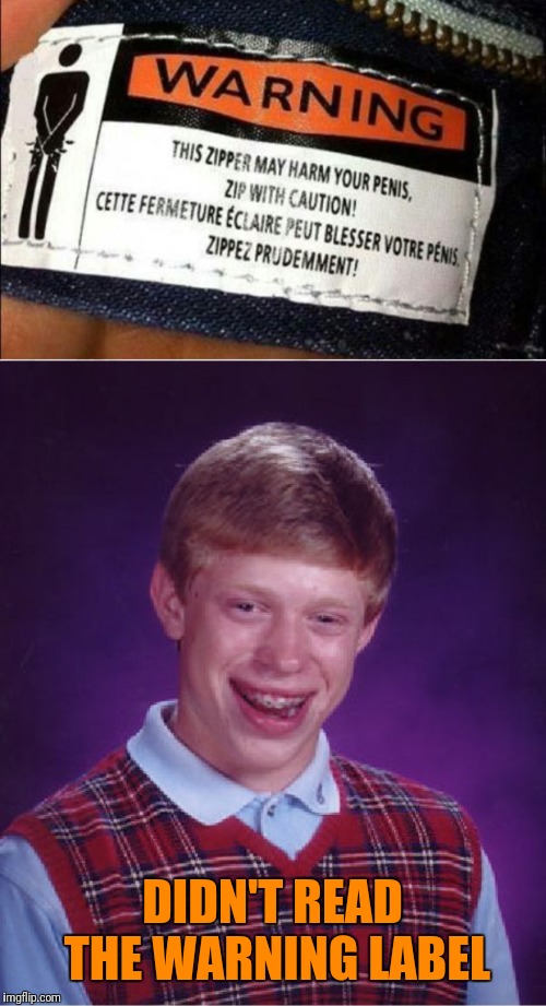 Zip it | DIDN'T READ THE WARNING LABEL | image tagged in memes,bad luck brian,zipper,funny,pants,44colt | made w/ Imgflip meme maker