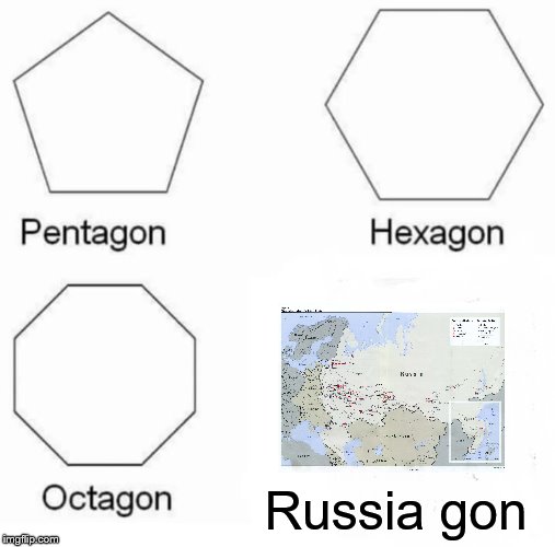 Pentagon Hexagon Octagon Meme | Russia gon | image tagged in memes,pentagon hexagon octagon | made w/ Imgflip meme maker