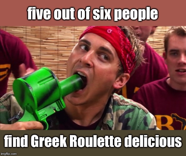 five out of six people find Greek Roulette delicious | made w/ Imgflip meme maker