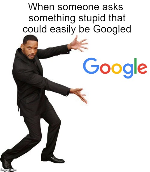 ...be Googled When someone asks something stupid that could easily be Googl...