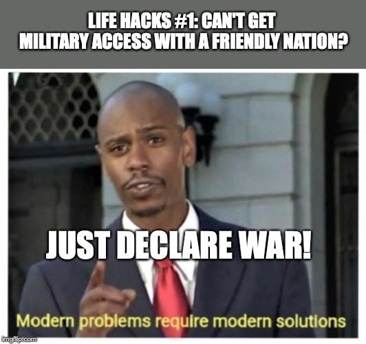 Empire: Total War ------- Lifehacks Edition | LIFE HACKS #1: CAN'T GET MILITARY ACCESS WITH A FRIENDLY NATION? JUST DECLARE WAR! | image tagged in modern problems require modern solutions | made w/ Imgflip meme maker