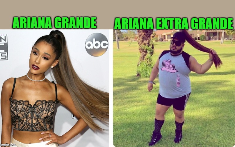 extra grande |  ARIANA EXTRA GRANDE; ARIANA GRANDE | image tagged in ariana,grande,funny | made w/ Imgflip meme maker