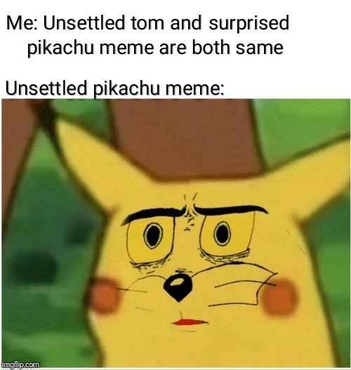Unsettled Pikachu | image tagged in unsettled tom,surprised pikachu,pikachu,tom,tom cat unsettled close up | made w/ Imgflip meme maker