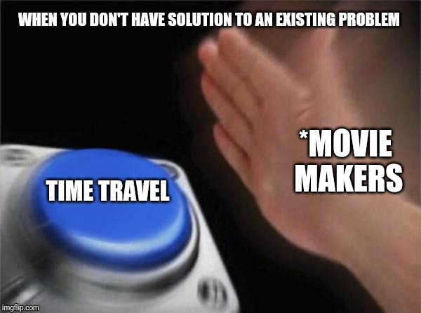 Blank Nut Button | WHEN YOU DON'T HAVE SOLUTION TO AN EXISTING PROBLEM; *MOVIE MAKERS; TIME TRAVEL | image tagged in memes,blank nut button | made w/ Imgflip meme maker