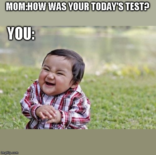 Evil Toddler Meme | MOM:HOW WAS YOUR TODAY'S TEST? YOU: | image tagged in memes,evil toddler | made w/ Imgflip meme maker