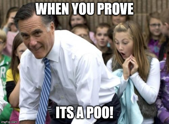Romney | WHEN YOU PROVE; ITS A POO! | image tagged in memes,romney | made w/ Imgflip meme maker