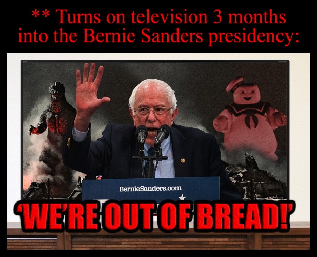 Well ...That Escalated Quickly | image tagged in bernie sanders,feel the bern,godzilla,stay puft marshmallow man,television,political meme | made w/ Imgflip meme maker