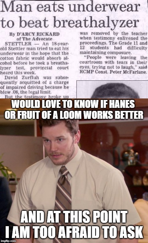 The Taste of Crotch? | WOULD LOVE TO KNOW IF HANES OR FRUIT OF A LOOM WORKS BETTER; AND AT THIS POINT I AM TOO AFRAID TO ASK | image tagged in memes,afraid to ask andy | made w/ Imgflip meme maker