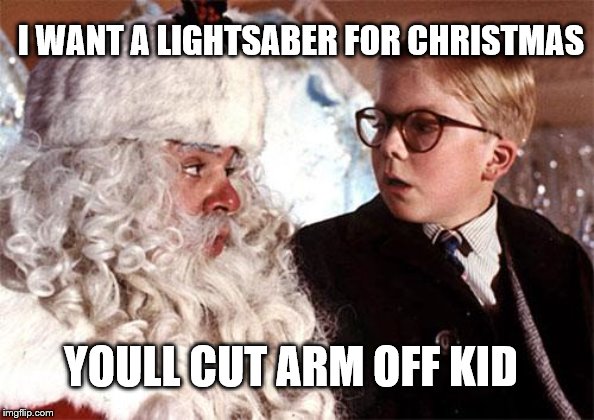 Ralphie Christmas Story 1 | I WANT A LIGHTSABER FOR CHRISTMAS; YOULL CUT ARM OFF KID | image tagged in ralphie christmas story 1 | made w/ Imgflip meme maker