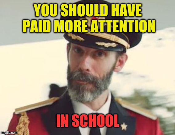 Captain Obvious | YOU SHOULD HAVE PAID MORE ATTENTION IN SCHOOL | image tagged in captain obvious | made w/ Imgflip meme maker