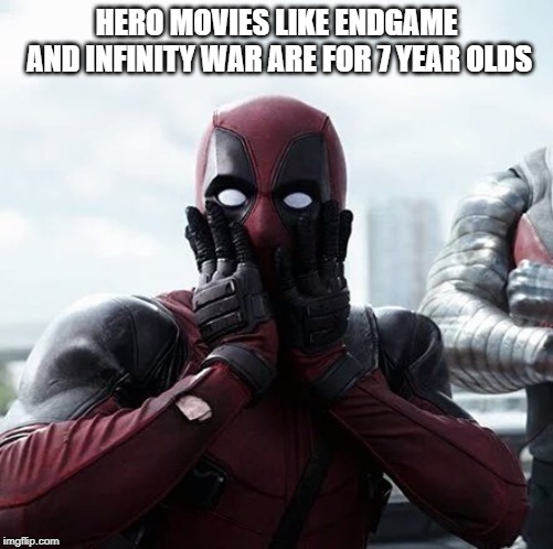 Deadpool Surprised Meme | HERO MOVIES LIKE ENDGAME AND INFINITY WAR ARE FOR 7 YEAR OLDS | image tagged in memes,deadpool surprised | made w/ Imgflip meme maker