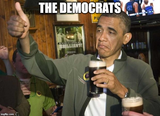 Obama beer | THE DEMOCRATS | image tagged in obama beer | made w/ Imgflip meme maker