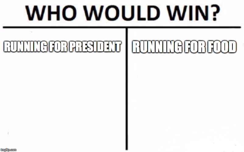 Who Would Win? Meme | RUNNING FOR PRESIDENT RUNNING FOR FOOD | image tagged in memes,who would win | made w/ Imgflip meme maker