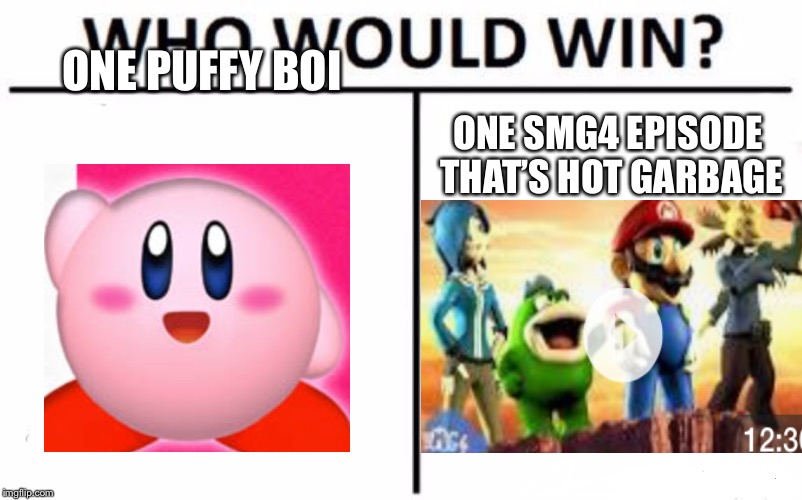 Who Would Win? Meme | ONE PUFFY BOI; ONE SMG4 EPISODE THAT’S HOT GARBAGE | image tagged in memes,who would win | made w/ Imgflip meme maker