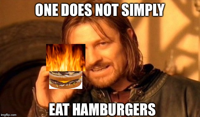 One Does Not Simply Meme | ONE DOES NOT SIMPLY; EAT HAMBURGERS | image tagged in memes,one does not simply | made w/ Imgflip meme maker