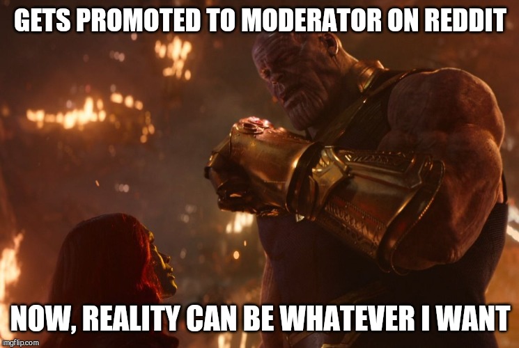 Now, reality can be whatever I want. |  GETS PROMOTED TO MODERATOR ON REDDIT; NOW, REALITY CAN BE WHATEVER I WANT | image tagged in now reality can be whatever i want | made w/ Imgflip meme maker