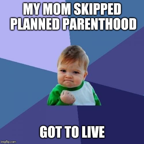 Success Kid Meme | MY MOM SKIPPED PLANNED PARENTHOOD GOT TO LIVE | image tagged in memes,success kid | made w/ Imgflip meme maker